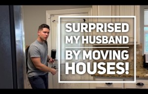 Surprise House Move While Hubby Was at Work!